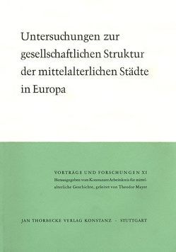 Untersuchungen zur gesellschaftlichen Struktur der mittelalterlichen Städte in Europa von Beck,  Hans-G., Bosl,  Karl, Brandt,  Ahasver von, Brunner,  Otto, Ebel,  Wilhelm, Fasoli,  Gina, Goehrke,  Carsten, Hellmann,  Manfred, Hofmann,  Hanns H, Houtte,  Jan A van, Manselli,  Raoul, Mayer,  Theodor, Tabacco,  Giovanni, Wirth,  Eugen, Wunder,  Gerd