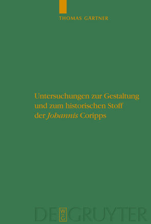 Untersuchungen zur Gestaltung und zum historischen Stoff der „Johannis“ Coripps von Gaertner,  Thomas