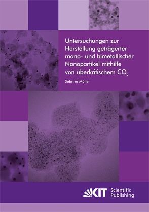 Untersuchungen zur Herstellung geträgerter mono- und bimetallischer Nanopartikel mithilfe von überkritischem CO2 von Müller,  Sabrina Alexandra