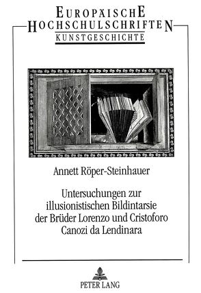 Untersuchungen zur illusionistischen Bildintarsie der Brüder Lorenzo und Cristoforo Canozi da Lendinara von Röper-Steinhauer,  Annett