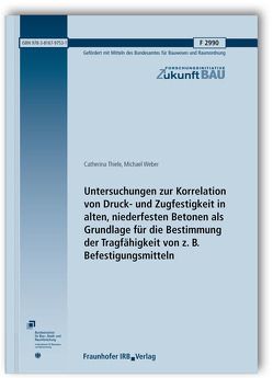 Untersuchungen zur Korrelation von Druck- und Zugfestigkeit in alten, niederfesten Betonen als Grundlage für die Bestimmung der Tragfähigkeit von z. B. Befestigungsmitteln. Abschlussbericht. von Thiele,  Catherina, Weber,  Michael