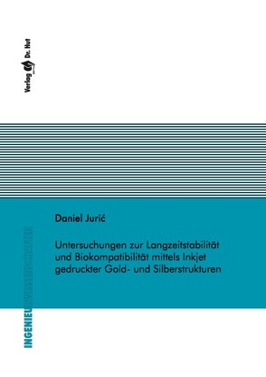 Untersuchungen zur Langzeitstabilität und Biokompatibilität mittels Inkjet gedruckter Gold- und Silberstrukturen von Jurić,  Daniel