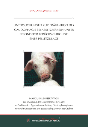 UNTERSUCHUNGEN ZUR PRÄVENTION DER CAUDOPHAGIE BEI ABSETZFERKELN UNTER BESONDERER BERÜCKSICHTIGUNG EINER PELLETZULAGE von Jans-Wenstrup,  Ina