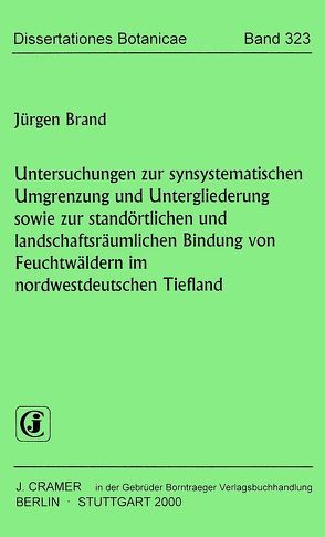 Untersuchungen zur synsystematischen Umgrenzung und Untergliederung sowie zur standörtlichen und landschaftsräumlichen Bindung von Feuchtwäldern im nordwestdeutschen Tiefland von Brand,  Jürgen