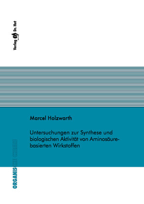 Untersuchungen zur Synthese und biologischen Aktivität von Aminosäure-basierten Wirkstoffen von Holzwarth,  Marcel