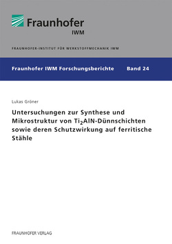 Untersuchungen zur Synthese und Mikrostruktur von Ti2AlN-Dünnschichten sowie deren Schutzwirkung auf ferritische Stähle. von Gröner,  Lukas