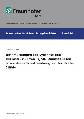 Untersuchungen zur Synthese und Mikrostruktur von Ti2AlN-Dünnschichten sowie deren Schutzwirkung auf ferritische Stähle. von Gröner,  Lukas