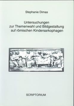 Untersuchungen zur Themenwahl und Bildgestaltung auf römischen Kindersarkophagen von Dimas,  Stephanie