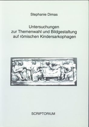 Untersuchungen zur Themenwahl und Bildgestaltung auf römischen Kindersarkophagen von Dimas,  Stephanie