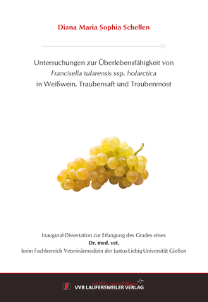 Untersuchungen zur Überlebensfähigkeit von Francisella tularensis ssp. holarctica in Weißwein, Traubensaft und Traubenmost von Schellen,  Diana Maria Sophia