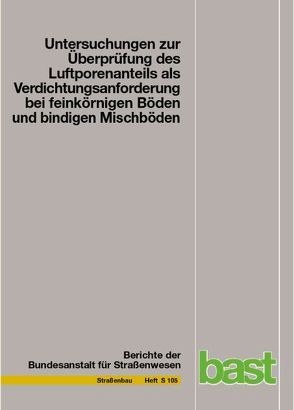 Untersuchungen zur Überprüfung des Luftporenanteils als Verdichtungsanforderung bei feinkörnigen Böden und bindigen Mischböden von Birle,  Emanuel, Heyer,  Dirk, Lypp,  Benedikt, Vogt,  Norbert