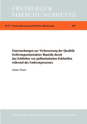 Untersuchungen zur Verbesserung der Qualität freiformgeschmiedeter Bauteile durch das Schließen von gießtechnischen Fehlstellen während des Umformprozesses r von Hauri,  Janine