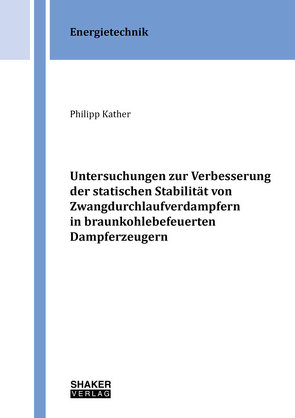 Untersuchungen zur Verbesserung der statischen Stabilität von Zwangdurchlaufverdampfern in braunkohlebefeuerten Dampferzeugern von Kather,  Philipp