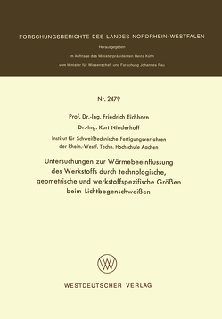 Untersuchungen zur Wärmebeeinflussung des Werkstoffs durch technologische, geometrische und werkstoffspezifische Größen beim Lichtbogenschweißen von Eichhorn,  Friedrich