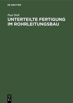 Unterteilte Fertigung im Rohrleitungsbau von Holl,  Paul