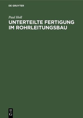 Unterteilte Fertigung im Rohrleitungsbau von Holl,  Paul