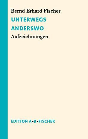 Unterwegs Anderswo von Fischer,  Bernd Erhard