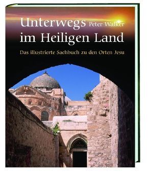 Unterwegs im Heiligen Land von Leinhäupl,  Andreas, Pesch,  Ursula, Walker,  Peter