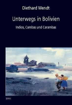 Unterwegs in Bolivien von Wendt,  Diethard