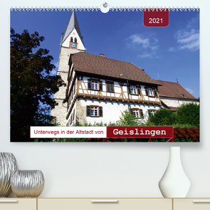 Unterwegs in der Altstadt von Geislingen (Premium, hochwertiger DIN A2 Wandkalender 2021, Kunstdruck in Hochglanz) von Keller,  Angelika