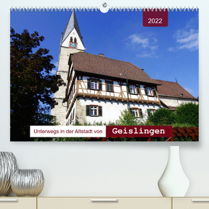 Unterwegs in der Altstadt von Geislingen (Premium, hochwertiger DIN A2 Wandkalender 2022, Kunstdruck in Hochglanz) von Keller,  Angelika