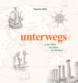 unterwegs in der Welt, im Leben, im Glauben von Hüls,  Martin