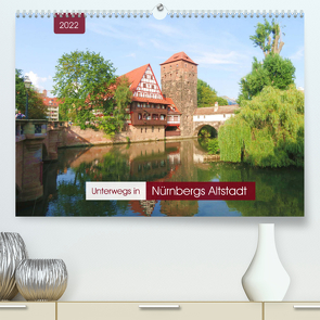 Unterwegs in Nürnbergs Altstadt (Premium, hochwertiger DIN A2 Wandkalender 2022, Kunstdruck in Hochglanz) von Keller,  Angelika