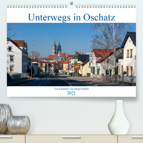 Unterwegs in Oschatz (Premium, hochwertiger DIN A2 Wandkalender 2021, Kunstdruck in Hochglanz) von Seifert,  Birgit