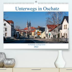 Unterwegs in Oschatz (Premium, hochwertiger DIN A2 Wandkalender 2022, Kunstdruck in Hochglanz) von Seifert,  Birgit