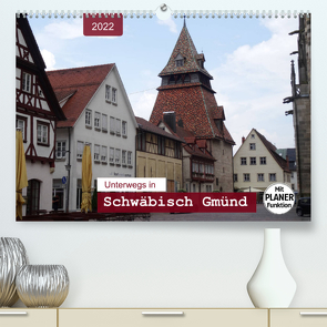 Unterwegs in Schwäbisch Gmünd (Premium, hochwertiger DIN A2 Wandkalender 2022, Kunstdruck in Hochglanz) von Keller,  Angelika