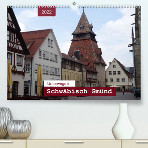 Unterwegs in Schwäbisch Gmünd (Premium, hochwertiger DIN A2 Wandkalender 2022, Kunstdruck in Hochglanz) von Keller,  Angelika