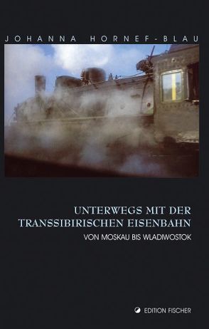 Unterwegs mit der Transsibirischen Eisenbahn von Hornef-Blau,  Johanna