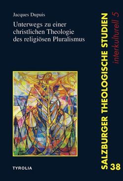 Unterwegs zu einer christlichen Theologie des religiösen Pluralismus von Dupuis,  Jacques, Renate Egger-Wenzel / Rudolf Pacik / Heinrich Schmidinger / Ulrich Winkler, Rettenbacher,  Sigrid, Waldenfels,  Hans, Winkler,  Ulrich