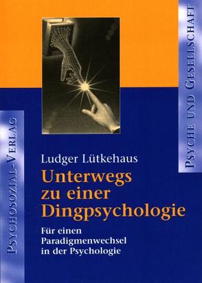 Unterwegs zu einer Dingpsychologie von Lütkehaus,  Ludger