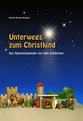 Unterwegs zum Christkind von Ammann Wunderle,  Brigitte, Huggler-Wyss,  Hans