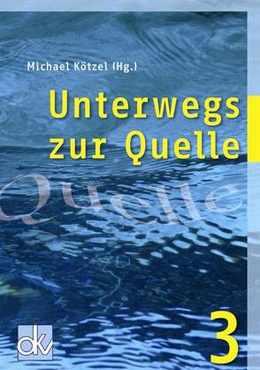 Unterwegs zur Quelle / Unterwegs zur Quelle von Kötzel,  Michael