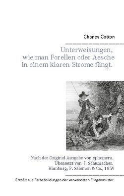 Unterweisungen, wie man Forellen oder Aesche in einem klaren Strome fängt. von Cotton,  Charles, Schück,  Joachim