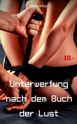 Unterwerfung nach dem Buch der Lust von Whip,  Viola