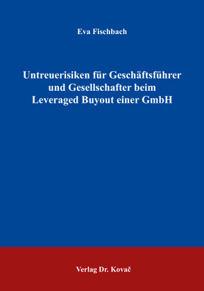 Untreuerisiken für Geschäftsführer und Gesellschafter beim Leveraged Buyout einer GmbH von Fischbach,  Eva