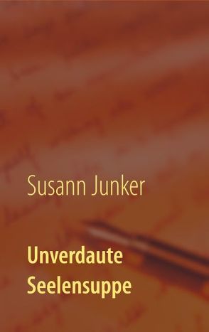 Unverdaute Seelensuppe von Junker,  Susann