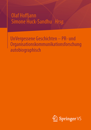 UnVergessene Geschichten – PR- und Organisationskommunikationsforschung autobiographisch von Hoffjann,  Olaf, Huck-Sandhu,  Simone