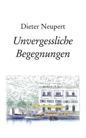 Unvergessliche Begegnungen von Neupert,  Dieter