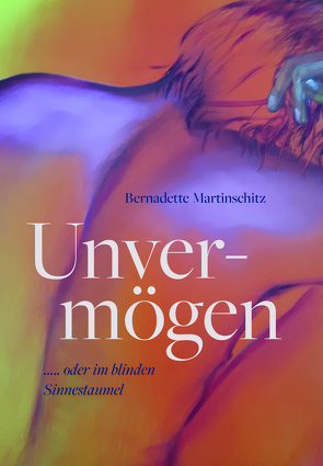 Unvermögen oder im blinden Sinnestaumel ? von Martinschitz,  Bernadette