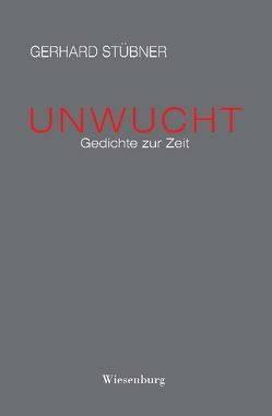 UNWUCHT – Gedichte zur Zeit von Stübner,  Gerhard