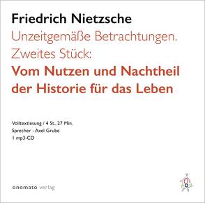 Unzeitgemäße Betrachtungen. Zweites Stück: Vom Nutzen und Nachtheil der Historie für das Leben. von Grube,  Axel, Nietzsche,  Friedrich