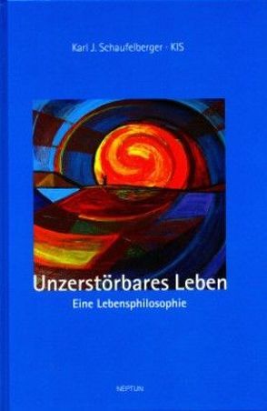 Unzerstörbares Leben von Schaufelberger,  Karl J