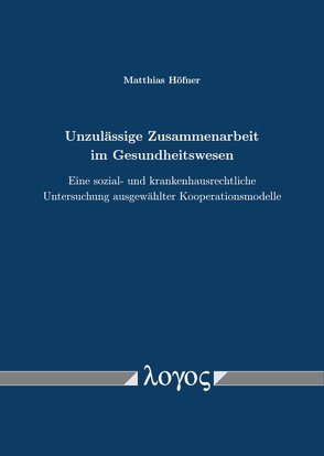 Unzulässige Zusammenarbeit im Gesundheitswesen von Höfner,  Matthias