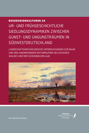 Ur- und Frühgeschichtliche Siedlungsdynamiken zwischen Gunst- und Ungunsträumen in Südwestdeutschland von Miera,  Jan Johannes