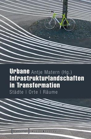 Urbane Infrastrukturlandschaften in Transformation von Matern,  Antje