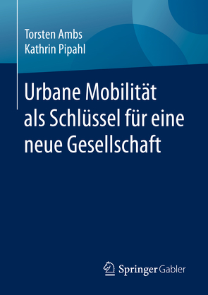 Urbane Mobilität als Schlüssel für eine neue Gesellschaft von Ambs,  Torsten, Behrendt,  Hauke, Bogatz,  Daniel, Breuninger,  Renate, Demuth,  Sebastian, Feilmeier,  Christian, Fitz,  Reinhard, Gräter,  Armin, Hampf,  Holger, Hebein,  Birgit, Hein,  Pascale, Ibrahim,  Philip, Koch,  Thomas, Kossow,  Andrea, Krawinkel,  Holger, Laudien,  Sven, Nachbaur,  Ralf, Neubauer,  Luisa, Pier,  René, Pipahl,  Kathrin, Planing,  Patrick, Pompe-Alama,  Ulrike, Radic,  Dominik, Reppert,  Olivier, Risom,  Kathrin, Scher,  Benjamin, Seybold,  Ralf, Silberer,  Jan, Wessner,  Konrad